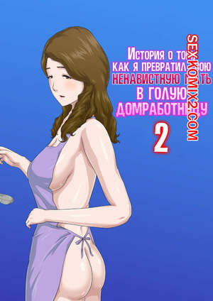 Порно комикс История о том, как я превратил свою ненавистную мать в голую домработницу. Часть 2 Порно комикс История о том, как я превратил свою ненавистную мать в голую домработницу. Часть 2