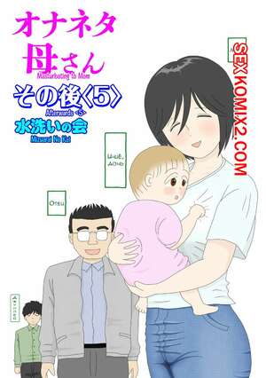 Порно комикс Моя мама мастурбатор. Часть 5. Onaneta Kaasan. Mizuarai No Kai Порно комикс Моя мама мастурбатор. Часть 5. Onaneta Kaasan. Mizuarai No Kai